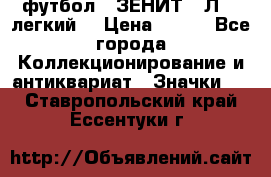 1.1) футбол : ЗЕНИТ  “Л“  (легкий) › Цена ­ 249 - Все города Коллекционирование и антиквариат » Значки   . Ставропольский край,Ессентуки г.